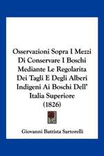 Osservazioni Sopra I Mezzi Di Conservare I Boschi Mediante Le Regolarita Dei Tagli E Degli Alberi Indigeni Ai Boschi Dell' Italia Superiore (1826)