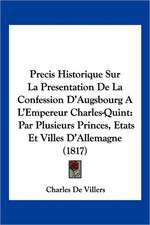 Precis Historique Sur La Presentation De La Confession D'Augsbourg A L'Empereur Charles-Quint