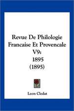 Revue de Philologie Francaise Et Provencale V9