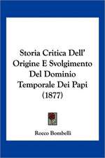 Storia Critica Dell' Origine E Svolgimento Del Dominio Temporale Dei Papi (1877)