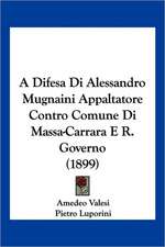 A Difesa Di Alessandro Mugnaini Appaltatore Contro Comune Di Massa-Carrara E R. Governo (1899)