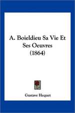 A. Boieldieu Sa Vie Et Ses Oeuvres (1864)