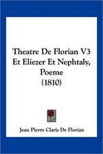 Theatre De Florian V3 Et Eliezer Et Nephtaly, Poeme (1810)