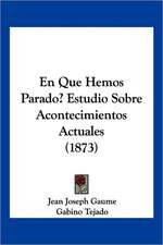 En Que Hemos Parado? Estudio Sobre Acontecimientos Actuales (1873)