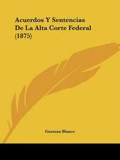 Acuerdos Y Sentencias De La Alta Corte Federal (1875)