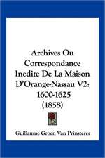 Archives Ou Correspondance Inedite De La Maison D'Orange-Nassau V2