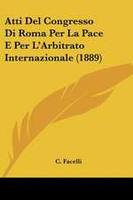 Atti Del Congresso Di Roma Per La Pace E Per L'Arbitrato Internazionale (1889)