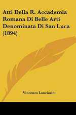 Atti Della R. Accademia Romana Di Belle Arti Denominata Di San Luca (1894)