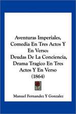 Aventuras Imperiales, Comedia En Tres Actos Y En Verso