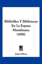 Bibliofilos Y Bibliotecas En La Espana Musulmana (1896)