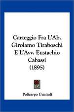 Carteggio Fra L'Ab. Girolamo Tiraboschi E L'Avv. Eustachio Cabassi (1895)