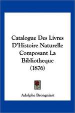 Catalogue Des Livres D'Histoire Naturelle Composant La Bibliotheque (1876)