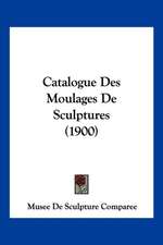 Catalogue Des Moulages De Sculptures (1900)