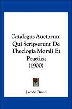 Catalogus Auctorum Qui Scripserunt De Theologia Morali Et Practica (1900)