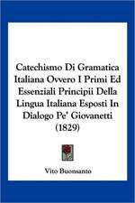 Catechismo Di Gramatica Italiana Ovvero I Primi Ed Essenziali Principii Della Lingua Italiana Esposti In Dialogo Pe' Giovanetti (1829)