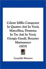 Celeste Idillio Campestre In Quattro Atti In Versi; Marcellina, Dramma In Tre Atti In Versi; Giorgio Gandi, Bozzetto Marinaresco (1870)