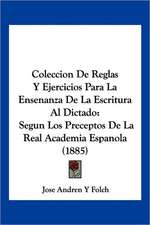 Coleccion De Reglas Y Ejercicios Para La Ensenanza De La Escritura Al Dictado