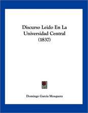 Discurso Leido En La Universidad Central (1837)