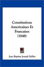 Constitutions Americaines Et Francaises (1848)