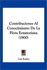 Contribuciones Al Conocimiento De La Flora Ecuatoriana (1900)