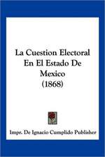 La Cuestion Electoral En El Estado De Mexico (1868)