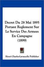 Decret Du 28 Mai 1895 Portant Reglement Sur Le Service Des Armees En Campagne (1899)