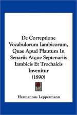 De Correptione Vocabulorum Iambicorum, Quae Apud Plautum In Senariis Atque Septenariis Iambicis Et Trochaicis Invenitur (1890)