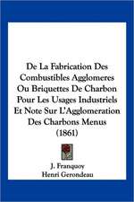 De La Fabrication Des Combustibles Agglomeres Ou Briquettes De Charbon Pour Les Usages Industriels Et Note Sur L'Agglomeration Des Charbons Menus (1861)