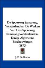 De Spoorweg Samarang, Vorstenlanden; De Werken Van Den Spoorweg Samarang-Vorstenlanden; Eenige Algemeene Beschouwingen (1870)