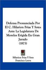 Defensa Pronunciada Por El C. Hilarion Frias Y Soto