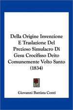 Della Origine Invenzione E Traslazione Del Prezioso Simulacro Di Gesu Crocifisso Deito Comunemente Volto Santo (1834)