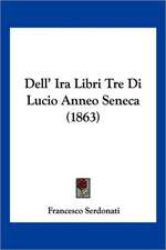 Dell' Ira Libri Tre Di Lucio Anneo Seneca (1863)