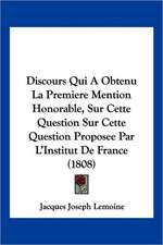 Discours Qui A Obtenu La Premiere Mention Honorable, Sur Cette Question Sur Cette Question Proposee Par L'Institut De France (1808)