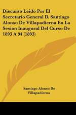 Discurso Leido Por El Secretario General D. Santiago Alonso De Villapadierna En La Sesion Inaugural Del Curso De 1893 A 94 (1893)