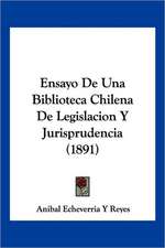 Ensayo De Una Biblioteca Chilena De Legislacion Y Jurisprudencia (1891)