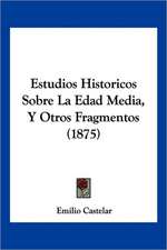 Estudios Historicos Sobre La Edad Media, Y Otros Fragmentos (1875)