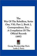 The War Of The Rebellion, Series One, V50, Part 2, Book 2, Correspondence, Etc.