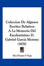 Coleccion De Algunos Escritos Relativos A La Memoria Del Excelentisimo D. Gabriel Garcia Moreno (1876)