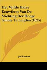 Het Vijfde Halve Eeuwfeest Van De Stichting Der Hooge Schole Te Leijden (1825)