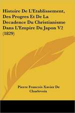 Histoire De L'Etablissement, Des Progres Et De La Decadence Du Christianisme Dans L'Empire Du Japon V2 (1829)