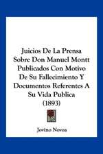 Juicios De La Prensa Sobre Don Manuel Montt Publicados Con Motivo De Su Fallecimiento Y Documentos Referentes A Su Vida Publica (1893)