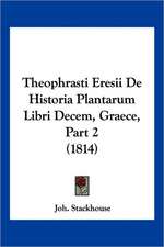 Theophrasti Eresii De Historia Plantarum Libri Decem, Graece, Part 2 (1814)