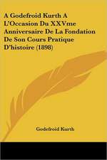 A Godefroid Kurth A L'Occasion Du XXVme Anniversaire De La Fondation De Son Cours Pratique D'histoire (1898)