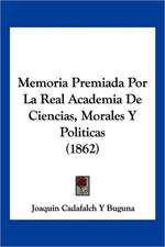 Memoria Premiada Por La Real Academia De Ciencias, Morales Y Politicas (1862)