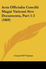 Acta Officialia Concilii Magni Vaticani Sive Documenta, Part 1-2 (1869)