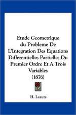 Etude Geometrique du Probleme De L'Integration Des Equations Differentielles Partielles Du Premier Ordre Et A Trois Variables (1876)