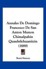 Annales De Domingo Francesco De San Anton Munon Chimalpahin Quauhtlehuanitzin (1889)