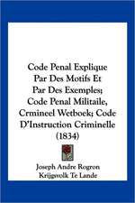 Code Penal Explique Par Des Motifs Et Par Des Exemples; Code Penal Militaile, Crmineel Wetboek; Code D'Instruction Criminelle (1834)