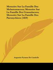 Memoire Sur La Famille Des Melastomacees; Memoire Sur La Famille Des Crassulacees; Memoire Sur La Famille Des Paronychiees (1829)