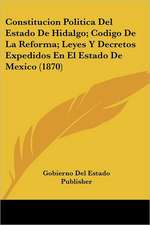 Constitucion Politica Del Estado De Hidalgo; Codigo De La Reforma; Leyes Y Decretos Expedidos En El Estado De Mexico (1870)